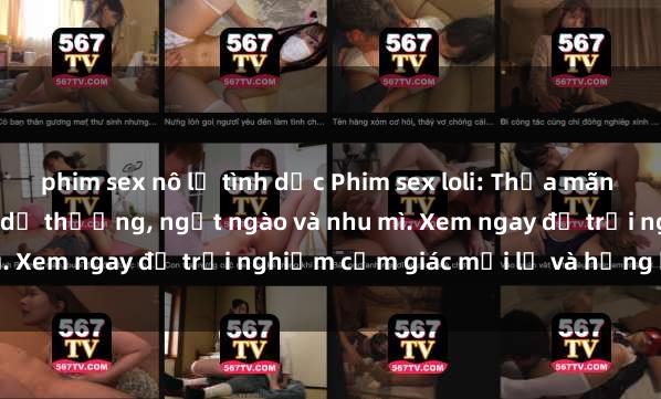 phim sex nô lệ tình dục Phim sex loli: Thỏa mãn đam mê với những cô bé dễ thương, ngọt ngào và nhu mì. Xem ngay để trải nghiệm cảm giác mới lạ và hứng khởi!