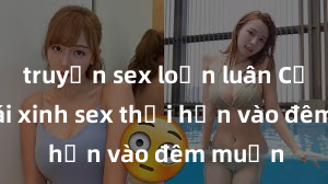 truyện sex loạn luân Cặp đôi gái xinh sex thổi hồn vào đêm muộn
