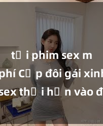tải phim sex miễn phí Cặp đôi gái xinh sex thổi hồn vào đêm muộn