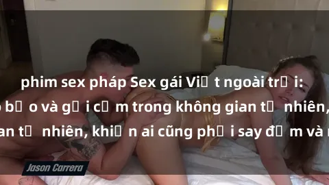 phim sex pháp Sex gái Việt ngoài trời: Màn trình diễn táo bạo và gợi cảm trong không gian tự nhiên, khiến ai cũng phải say đắm và mãn nhãn