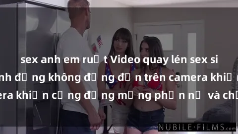sex anh em ruột Video quay lén sex sinh viên gây sốc: Hành động không đứng đắn trên camera khiến cộng đồng mạng phẫn nộ và chỉ trích gay gắt