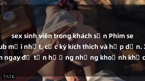 sex sinh viên trong khách sạn Phim sex vợ chồng vietsub mới nhất, cực kỳ kích thích và hấp dẫn. Xem ngay để tận hưởng những khoảnh khắc đầy cảm xúc và đam mê.