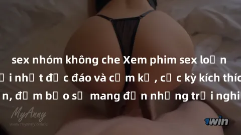 sex nhóm không che Xem phim sex loạn luân Nhật Bản mới nhất độc đáo và cấm kỵ, cực kỳ kích thích và hấp dẫn, đảm bảo sẽ mang đến những trải nghiệm đầy kịch tính và mãnh liệt.