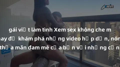 gái việt làm tình Xem sex không che miễn phí ngay hôm nay để khám phá những video hấp dẫn, nóng bỏng nhất. Hãy thỏa mãn đam mê của bạn với những cảnh quan hệ đầy nóng bỏng và không che chỉ trong vài c