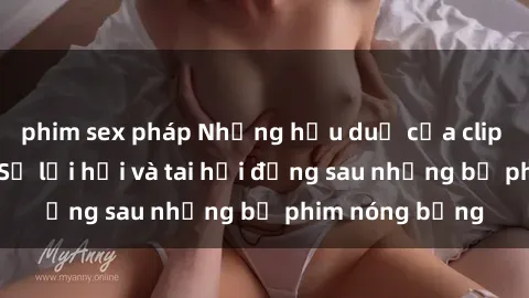 phim sex pháp Những hậu duệ của clip sex đình đám: Sự lợi hại và tai hại đằng sau những bộ phim nóng bỏng