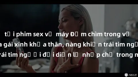 tải phim sex về máy Đắm chìm trong vẻ đẹp tự nhiên của gái xinh khỏa thân, nàng khiến trái tim người đối diện lỡ nhịp chỉ trong một cái nhìn.