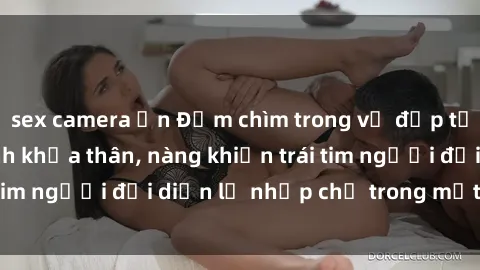 sex camera ẩn Đắm chìm trong vẻ đẹp tự nhiên của gái xinh khỏa thân, nàng khiến trái tim người đối diện lỡ nhịp chỉ trong một cái nhìn.