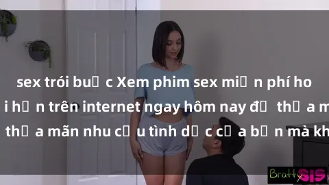 sex trói buộc Xem phim sex miễn phí hoàn toàn không giới hạn trên internet ngay hôm nay để thỏa mãn nhu cầu tình dục của bạn mà không tốn chi phí.