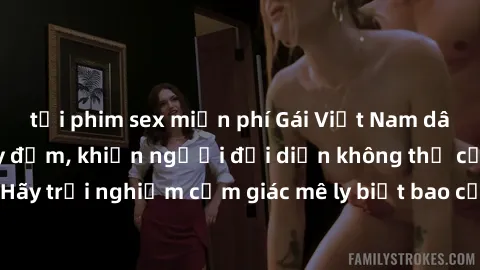 tải phim sex miễn phí Gái Việt Nam dâm đãng làm tình say đắm, khiến người đối diện không thể cưỡng lại được. Hãy trải nghiệm cảm giác mê ly biết bao của phong cách yêu đương đậm chất dân tộc!
