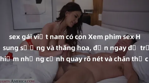 sex gái việt nam có con Xem phim sex HD: Đỉnh cao của sự sung sướng và thăng hoa, đến ngay để trải nghiệm những cảnh quay rõ nét và chân thực nhất. Hãy cùng khám phá!