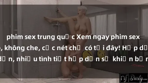 phim sex trung quốc Xem ngay phim sex full HD đỉnh cao, không che, cực nét chỉ có tại đây! Hấp dẫn, nhiều tình tiết hấp dẫn sẽ khiến bạn thỏa mãn đắm say.