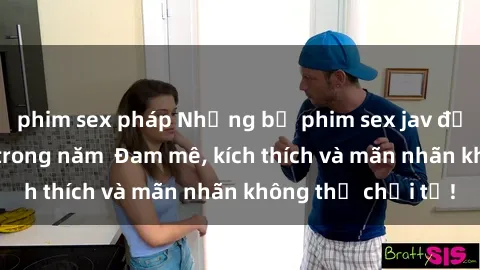 phim sex pháp Những bộ phim sex jav đỉnh cao phải xem trong năm  Đam mê, kích thích và mãn nhãn không thể chối từ!