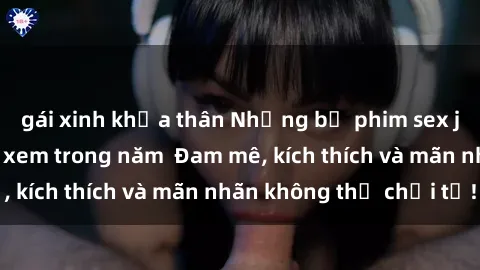 gái xinh khỏa thân Những bộ phim sex jav đỉnh cao phải xem trong năm  Đam mê, kích thích và mãn nhãn không thể chối từ!
