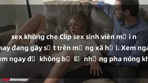 sex không che Clip sex sinh viên mới nhất hot nhất năm nay đang gây sốt trên mạng xã hội. Xem ngay để không bỏ lỡ những pha nóng không thể bỏ qua!