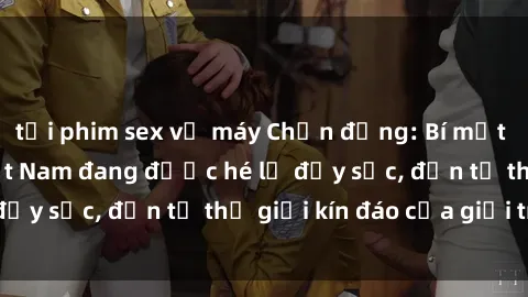tải phim sex về máy Chấn động: Bí mật về sex nữ sinh Việt Nam đang được hé lộ đầy sốc, đến từ thế giới kín đáo của giới trẻ.
