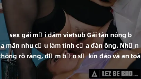 sex gái mại dâm vietsub Gái tân nóng bỏng, dâm đãng thỏa mãn nhu cầu làm tình của đàn ông. Nhận dạng không rõ ràng, đảm bảo sự kín đáo và an toàn cho trải nghiệm tuyệt vời.