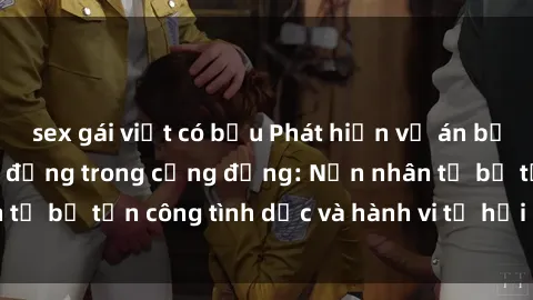 sex gái việt có bầu Phát hiện vụ án bạo dâm sex gây chấn động trong cộng đồng: Nạn nhân tố bị tấn công tình dục và hành vi tệ hại được tiết lộ