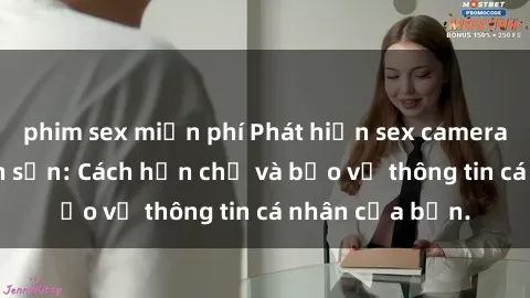 phim sex miễn phí Phát hiện sex camera ẩn trong khách sạn: Cách hạn chế và bảo vệ thông tin cá nhân của bạn.