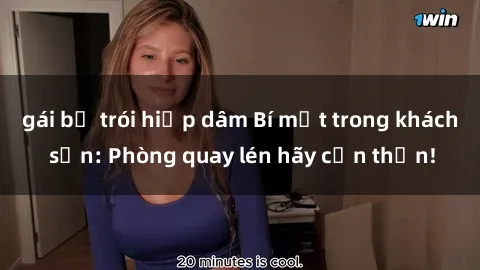 gái bị trói hiếp dâm Bí mật trong khách sạn: Phòng quay lén hãy cẩn thận!