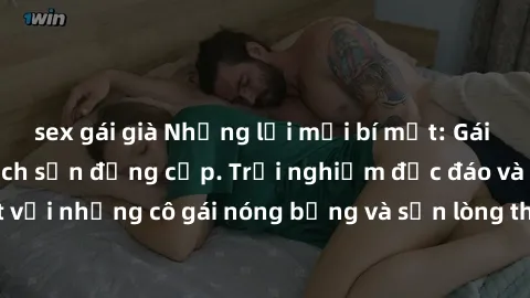 sex gái già Những lời mời bí mật: Gái Việt làm tình ở khách sạn đẳng cấp. Trải nghiệm độc đáo và cuốn hút với những cô gái nóng bỏng và sẵn lòng thỏa mãn mọi nhu cầu của bạn.