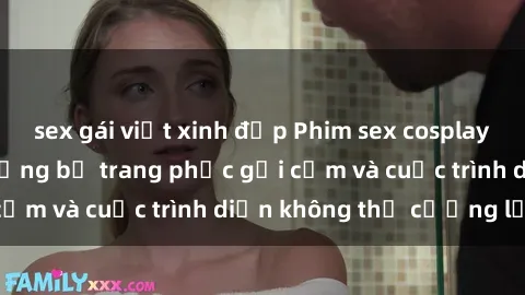 sex gái việt xinh đẹp Phim sex cosplay: Giấc mơ  cùng những bộ trang phục gợi cảm và cuộc trình diễn không thể cưỡng lại!