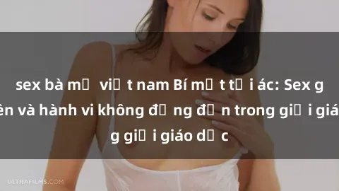 sex bà mẹ việt nam Bí mật tội ác: Sex giáo viên và hành vi không đứng đắn trong giới giáo dục