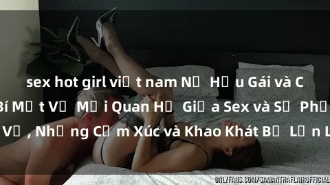 sex hot girl việt nam Nữ Hầu Gái và Cuộc Sống Của Họ: Bí Mật Về Mối Quan Hệ Giữa Sex và Sự Phục Vụ, Những Cảm Xúc và Khao Khát Bị Lẫn Lộn Trong Lĩnh Vực Này.