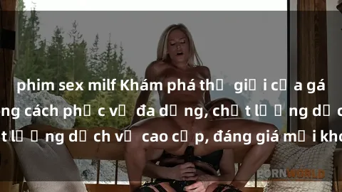 phim sex milf Khám phá thế giới của gái gọi Việt Nam: Phong cách phục vụ đa dạng, chất lượng dịch vụ cao cấp, đáng giá mọi khoản chi phí