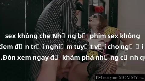 sex không che Những bộ phim sex không che HD đỉnh cao, đem đến trải nghiệm tuyệt vời cho người xem.Đón xem ngay để khám phá những cảnh quay đẹp mắt và kích thích.