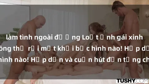làm tình ngoài đường Loạt ảnh gái xinh sex nóng bỏng, không thể rời mắt khỏi bức hình nào! Hấp dẫn và cuốn hút đến từng chi tiết.