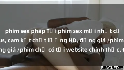 phim sex pháp Tải phim sex mới nhất cực nhanh không virus, cam kết chất lượng HD, đồng giá /phim chỉ có tại website chính thức. Đặt ngay!