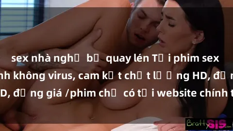 sex nhà nghỉ bị quay lén Tải phim sex mới nhất cực nhanh không virus, cam kết chất lượng HD, đồng giá /phim chỉ có tại website chính thức. Đặt ngay!