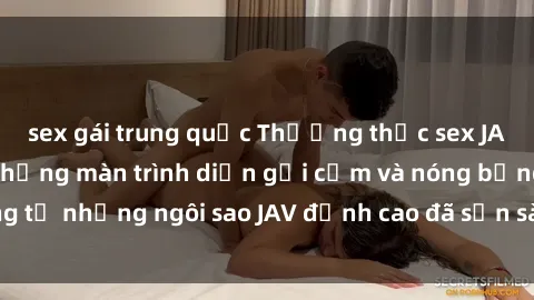 sex gái trung quốc Thưởng thức sex JAV idol miễn phí: Những màn trình diễn gợi cảm và nóng bỏng từ những ngôi sao JAV đỉnh cao đã sẵn sàng để bạn khám phá.