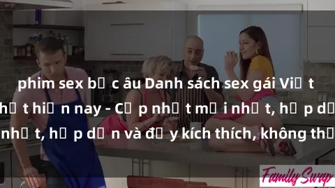 phim sex bắc âu Danh sách sex gái Việt Nam sinh viên hot nhất hiện nay - Cập nhật mới nhất, hấp dẫn và đầy kích thích, không thể bỏ qua!