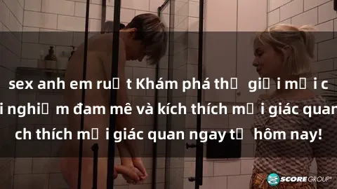 sex anh em ruột Khám phá thế giới mới của sex online: trải nghiệm đam mê và kích thích mọi giác quan ngay từ hôm nay!