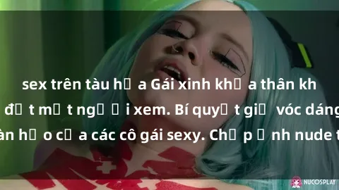 sex trên tàu hỏa Gái xinh khỏa thân khoe dáng nóng bỏng đốt mắt người xem. Bí quyết giữ vóc dáng hoàn hảo của các cô gái sexy. Chụp ảnh nude tự tin không sợ lộ hàng.