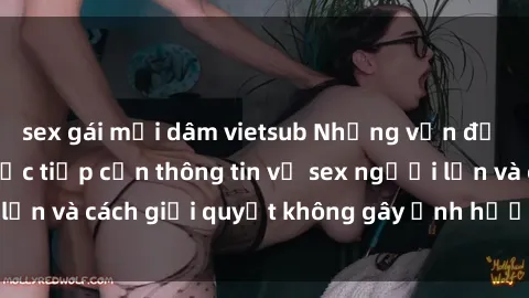 sex gái mại dâm vietsub Những vấn đề liên quan đến việc tiếp cận thông tin về sex người lớn và cách giải quyết không gây ảnh hưởng đến trẻ em