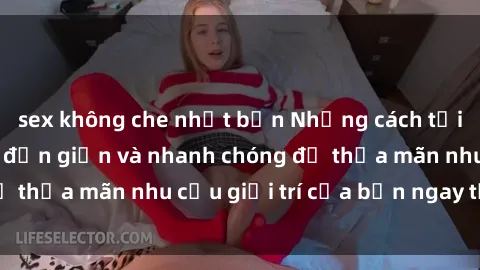 sex không che nhật bản Những cách tải phim sex về máy đơn giản và nhanh chóng để thỏa mãn nhu cầu giải trí của bạn ngay tại nhà