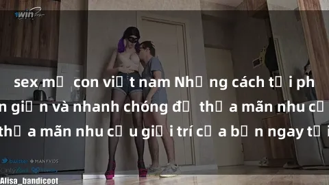sex mẹ con việt nam Những cách tải phim sex về máy đơn giản và nhanh chóng để thỏa mãn nhu cầu giải trí của bạn ngay tại nhà