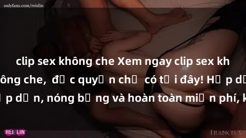 clip sex không che Xem ngay clip sex không che cực hot, không che,  độc quyền chỉ có tại đây! Hấp dẫn, nóng bỏng và hoàn toàn miễn phí, không thể bỏ qua!