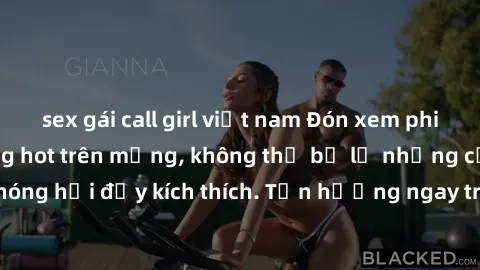 sex gái call girl việt nam Đón xem phim sex mới nhất đang hot trên mạng, không thể bỏ lỡ những cảnh nóng hổi đầy kích thích. Tận hưởng ngay trước khi bị xoá chóng mặt!