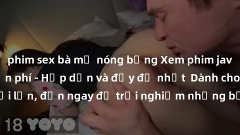 phim sex bà mẹ nóng bỏng Xem phim jav full HD online miễn phí - Hấp dẫn và đầy đủ nhất  Dành cho người lớn, đến ngay để trải nghiệm những bộ phim hấp dẫn và hấp dẫn.