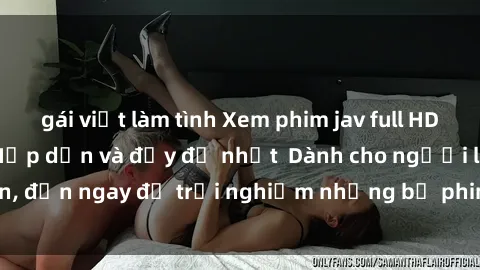 gái việt làm tình Xem phim jav full HD online miễn phí - Hấp dẫn và đầy đủ nhất  Dành cho người lớn, đến ngay để trải nghiệm những bộ phim hấp dẫn và hấp dẫn.