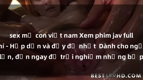 sex mẹ con việt nam Xem phim jav full HD online miễn phí - Hấp dẫn và đầy đủ nhất  Dành cho người lớn, đến ngay để trải nghiệm những bộ phim hấp dẫn và hấp dẫn.