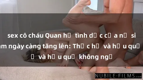sex cô cháu Quan hệ tình dục của nữ sinh Việt Nam ngày càng tăng lên: Thực hư và hậu quả không ngờ