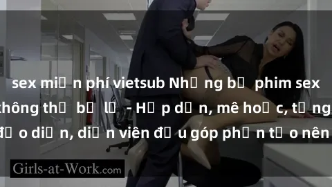 sex miễn phí vietsub Những bộ phim sex gái già đỉnh cao không thể bỏ lỡ - Hấp dẫn, mê hoặc, từng đạo diễn, diễn viên đều góp phần tạo nên sự hấp dẫn, kích thích.