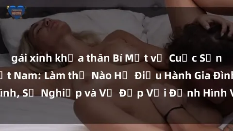 gái xinh khỏa thân Bí Mật về Cuộc Sống Của Các MILF Việt Nam: Làm thế Nào Họ Điều Hành Gia Đình, Sự Nghiệp và Vẻ Đẹp Với Định Hình Văn Hóa Đương Đại