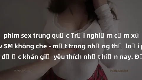 phim sex trung quốc Trải nghiệm cảm xúc thăng hoa với jav SM không che - một trong những thể loại phim người lớn được khán giả yêu thích nhất hiện nay. Đảm bảo đem lại sự hấp dẫn, kích thích tối đa ch
