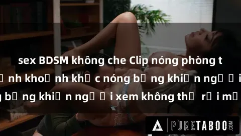 sex BDSM không che Clip nóng phòng tắm gây sốt: Cận cảnh khoảnh khắc nóng bỏng khiến người xem không thể rời mắt