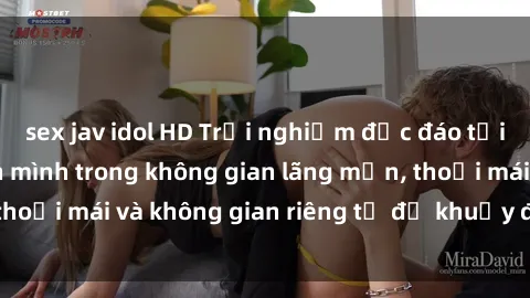 sex jav idol HD Trải nghiệm độc đáo tại sex nhà nghỉ: ẩn mình trong không gian lãng mạn, thoải mái và không gian riêng tư để khuấy động tình ái.